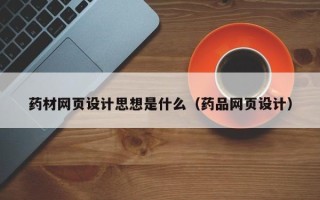 公主岭药材网页设计思想是什么（药品网页设计）